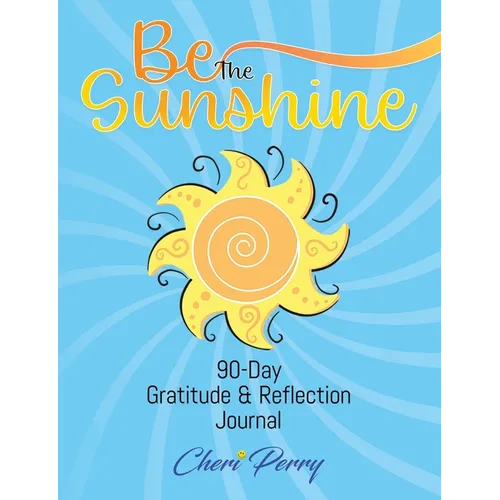 Be The Sunshine: 90-Day Gratitude & Reflection Journal