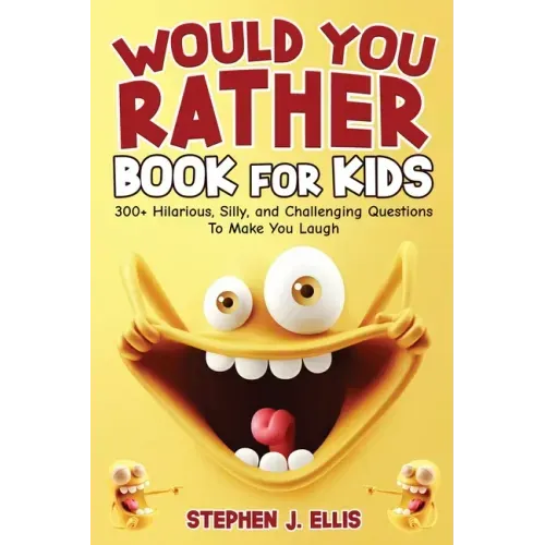 Would You Rather Book For Kids - 300+ Hilarious, Silly, and Challenging Questions To Make You Laugh