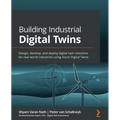 Building Industrial Digital Twins: Design, develop, and deploy digital twin solutions for real-world industries using Azure Digital Twins