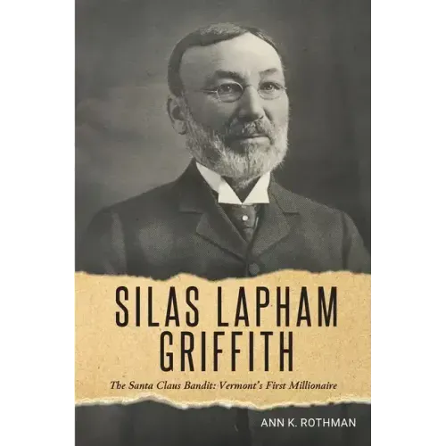 Silas Lapham Griffith: The Santa Claus Bandit: Vermont's First Millionaire