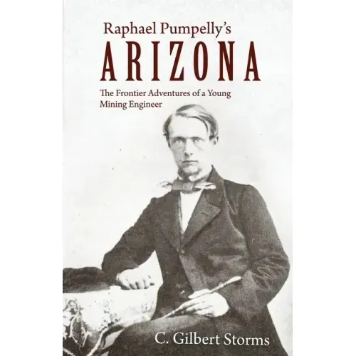 Raphael Pumpelly's Arizona: The Frontier Adventures of a Young Mining Engineer
