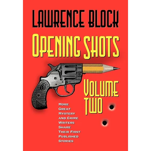 Opening Shots - Volume Two: More Great Mystery and Crime Writers Share Their First Published Stories