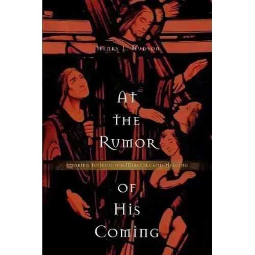 At the Rumor of His Coming: Looking to Jesus for Miracles and Healing