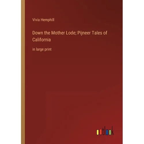 Down the Mother Lode; Pijneer Tales of California: in large print
