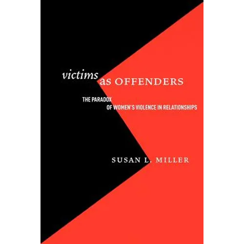 Victims as Offenders: The Paradox of Women's Violence in Relationships