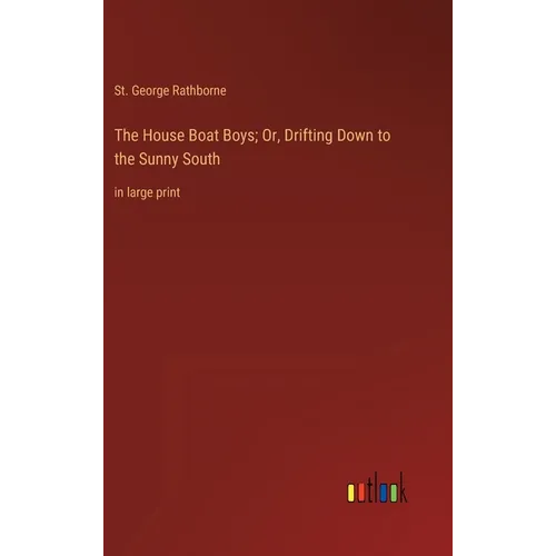 The House Boat Boys; Or, Drifting Down to the Sunny South: in large print