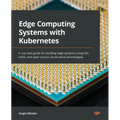 Edge Computing Systems with Kubernetes: A use-case guide for building edge systems using K3s, k3OS, and open source cloud-native technologies