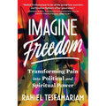 Imagine Freedom: Transforming Pain Into Political and Spiritual Power