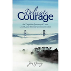 Delicate Courage: An Exquisite Journey of Love, Death, and Eternal Communication