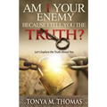 AM I Your Enemy because I Tell You The truth?: Let's explore the Truth about you