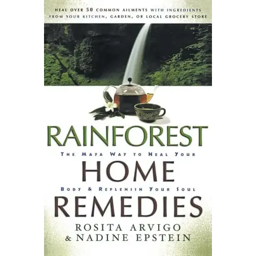Rainforest Home Remedies: The Maya Way to Heal Your Body and Replenish Your Soul