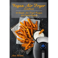 Vegan Air Fryer Cookbook: 50 Simple Air Fryer Recipes for Smart Vegans
