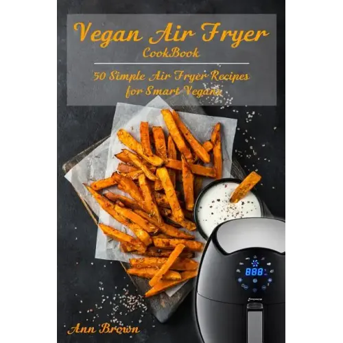 Vegan Air Fryer Cookbook: 50 Simple Air Fryer Recipes for Smart Vegans