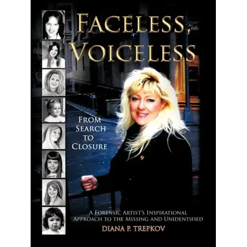 Faceless, Voiceless: From Search to Closure, a Forensic Artist's Inspirational Approach to the Missing and Unidentified