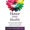 Honor Your Health: How to Use Holistic Healing to Create a Life of Clarity, Comfort, and Connection