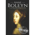 Anne Boleyn: A Life From Beginning to End