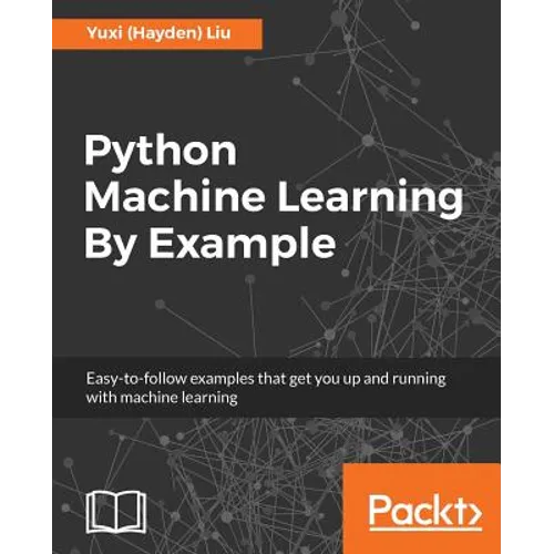 Python Machine Learning By Example: The easiest way to get into machine learning