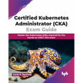 Certified Kubernetes Administrator (CKA) Exam Guide: Master the Kubernetes skills required for the hands-on CNCF CKA exam (English Edition)