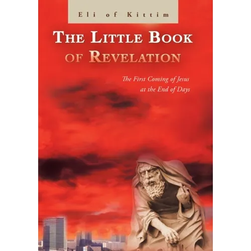 The Little Book of Revelation: The First Coming of Jesus at the End of Days