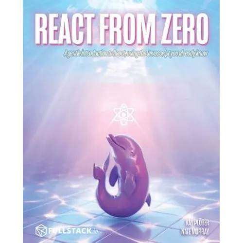 React from Zero: Learn React Using the JavaScript You Already Know