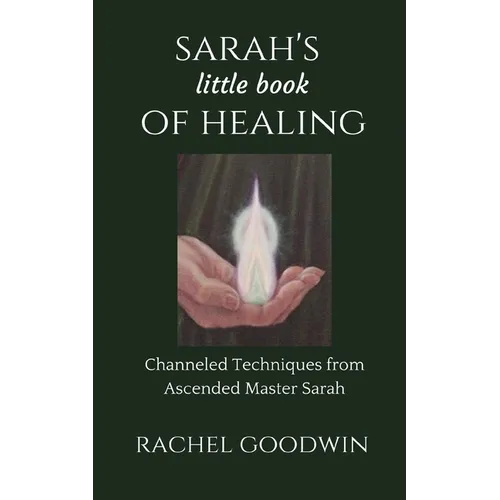 SARAH'S little book of HEALING: Channeled Techniques from Ascended Master Sarah