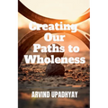 Creating Our Paths to Wholeness