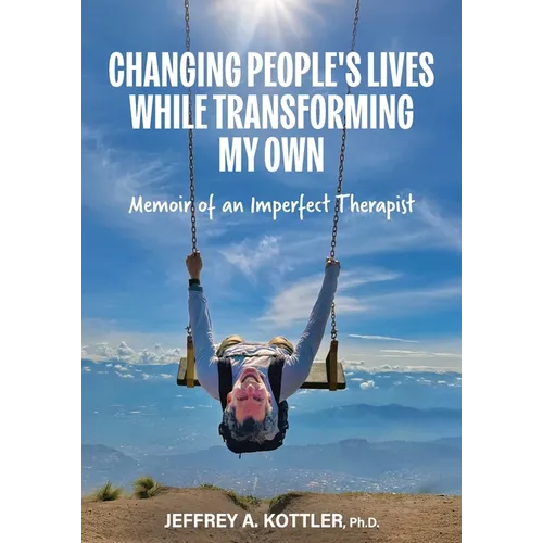 Changing People's Lives While Transforming My Own: Memoir of an Imperfect Therapist