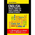 English: Phrasal Verbs Fast Track Learning for German Speakers: The 100 most used English phrasal verbs with 600 phrase example