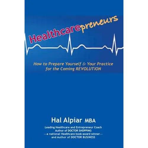Heathcarepreneurs: How to Prepare Yourself & Your Practice for the Coming REVOLUTION
