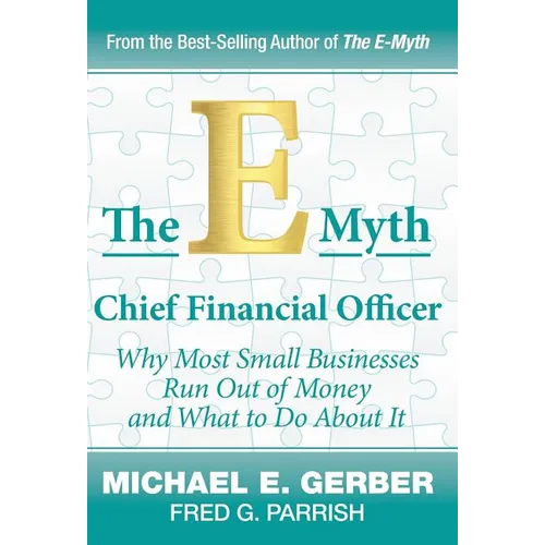 The E-Myth Chief Financial Officer: Why Most Small Businesses Run Out of Money and What to Do About It