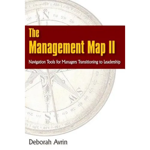 The Management Map II...Navigation Skills for Managers Transitioning to Leadership