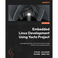 Embedded Linux Development Using Yocto Projects - Third Edition: Leverage the power of the Yocto Project to build efficient Linux-based products