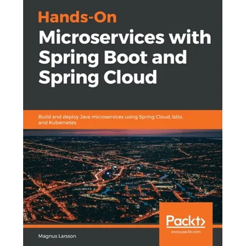Hands-On Microservices with Spring Boot and Spring Cloud: Build and deploy Java microservices using Spring Cloud, Istio, and Kubernetes