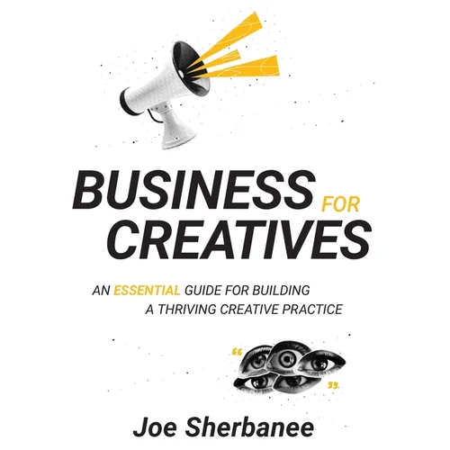 Business For Creatives: An Essential Guide for Building a Thriving Creative Practice