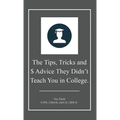 The Tips, Tricks and $ Advice They Didn't Teach You in College.