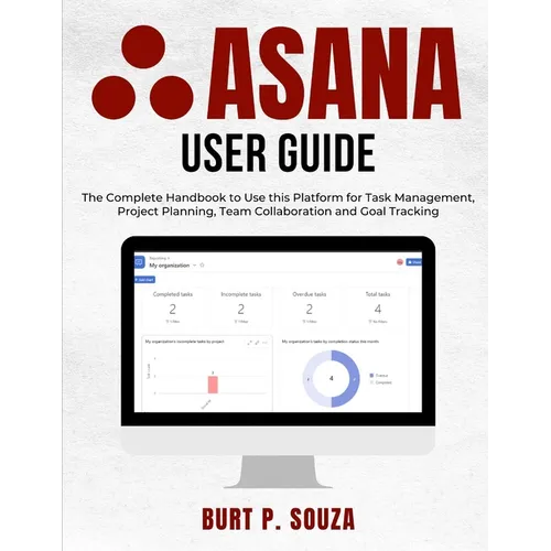 Asana User Guide: The Complete Handbook to Use this Platform for Task Management, Project Planning, Team Collaboration and Goal Tracking