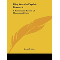 Fifty Years In Psychic Research: A Remarkable Record Of Phenomenal Facts