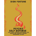 Psychic Self-Defense: The Classic Instruction Manual for Protecting Yourself Against Paranormal Attack