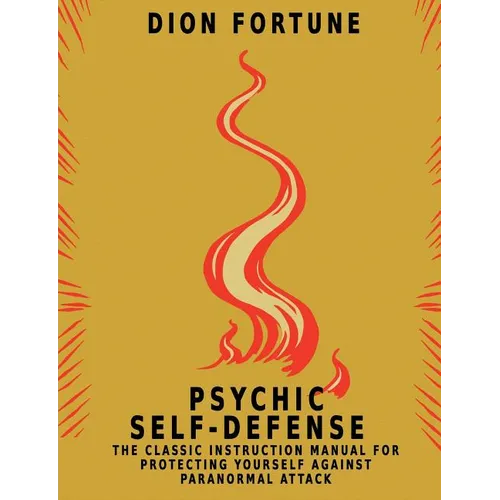 Psychic Self-Defense: The Classic Instruction Manual for Protecting Yourself Against Paranormal Attack