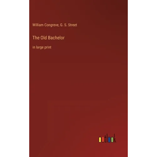 The Old Bachelor: in large print