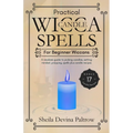 Practical Wicca Candle Spells for Beginner Wiccans: A newbies guide to picking candles, setting mindset, prepping, spells plus candle recipes