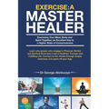 Exercise - A Master Healer: Exercising Your Mind, Body and Spirit Together, an Excellent Key to a Higher State of Consciousness