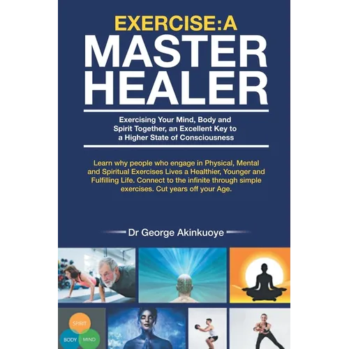 Exercise - A Master Healer: Exercising Your Mind, Body and Spirit Together, an Excellent Key to a Higher State of Consciousness