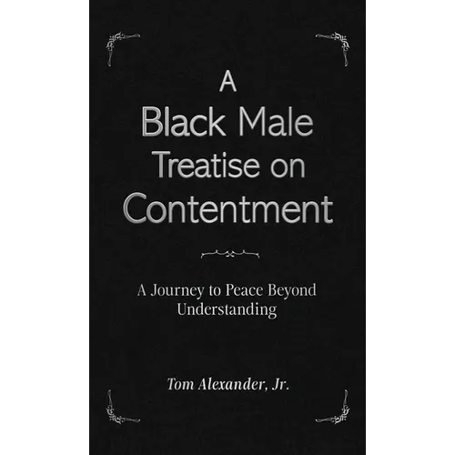 A Black Male Treatise on Contentment: A Journey to Peace Beyond Understanding