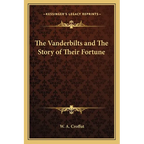 The Vanderbilts and The Story of Their Fortune - Paperback