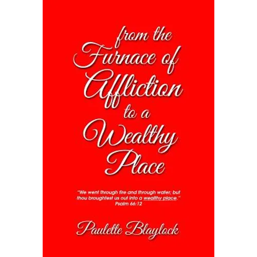 From the Furnace of Affliction to a Wealthy Place