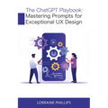 The ChatGPT Playbook: Mastering Prompts for Exceptional UX Design