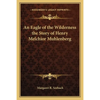An Eagle of the Wilderness the Story of Henry Melchior Muhlenberg