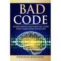 Bad Code: Overcoming Bad Mental Code That Sabotages Your Life