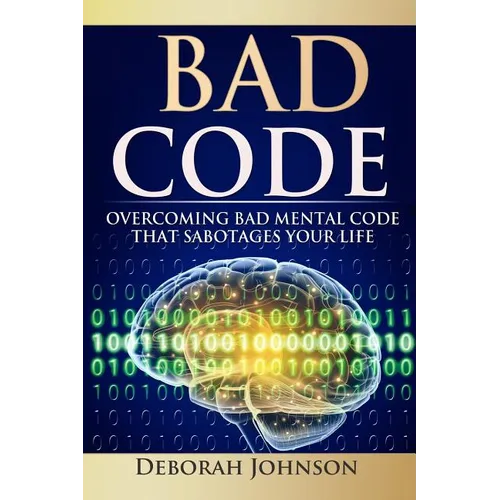 Bad Code: Overcoming Bad Mental Code That Sabotages Your Life